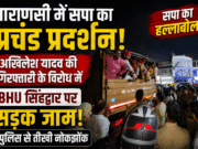 वाराणसी में सपा का प्रचंड प्रदर्शन, अखिलेश यादव की गिरफ्तारी के विरोध में BHU सिंहद्वार पर सड़क जाम, पुलिस से तीखी नोकझोंक
