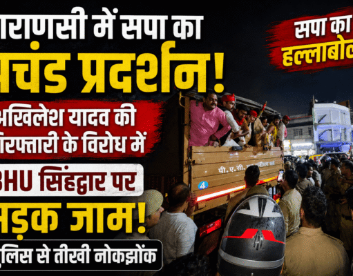 वाराणसी में सपा का प्रचंड प्रदर्शन, अखिलेश यादव की गिरफ्तारी के विरोध में BHU सिंहद्वार पर सड़क जाम, पुलिस से तीखी नोकझोंक