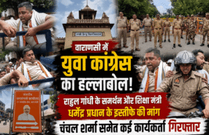 वाराणसी: राहुल गांधी के समर्थन और शिक्षा मंत्री धर्मेंद्र प्रधान के इस्तीफे की मांग को लेकर युवा कांग्रेस का हल्लाबोल, चंचल शर्मा समेत कई कार्यकर्ता गिरफ्तार