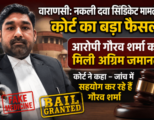 नकली दवा सिंडिकेट मामले में कोर्ट का बड़ा फैसला, आरोपी गौरव शर्मा को मिली अग्रिम जमानत